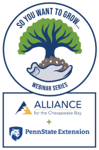 So You Want to Grow...Webinar Series hosted by Alliance for the Chesapeake Bay and Penn State Extension.